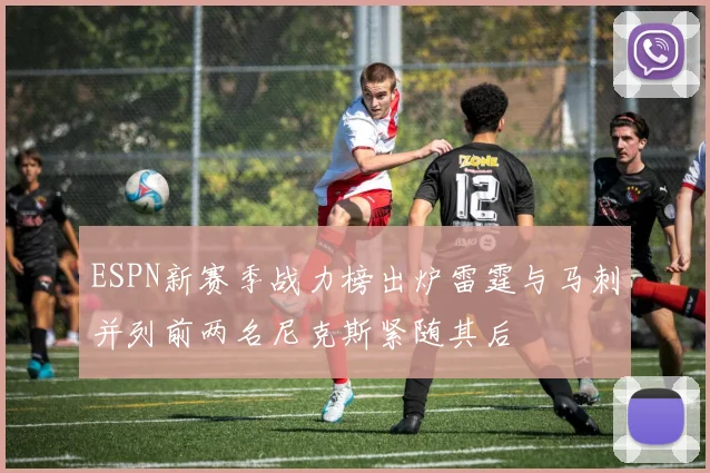 ESPN新赛季战力榜出炉雷霆与马刺并列前两名尼克斯紧随其后