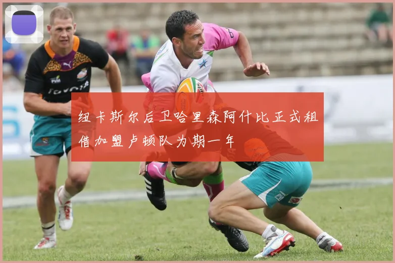 纽卡斯尔后卫哈里森阿什比正式租借加盟卢顿队为期一年
